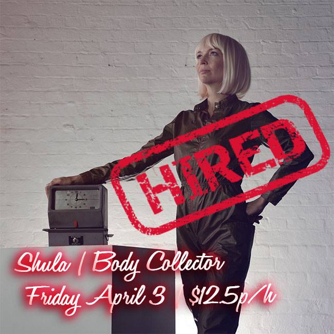 Fri April 3: Shula | Body Collector: $12.5p/h